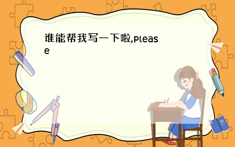 谁能帮我写一下啦,please