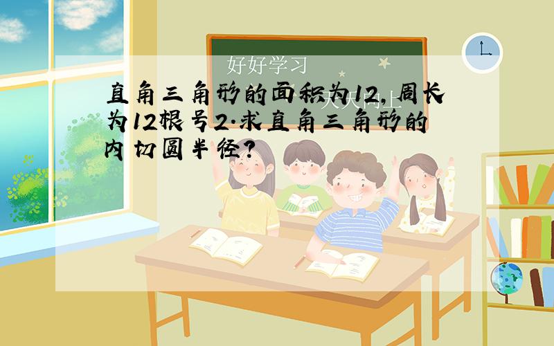 直角三角形的面积为12,周长为12根号2.求直角三角形的内切圆半径?