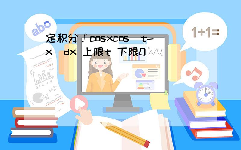 定积分∫cosxcos(t-x)dx 上限t 下限0