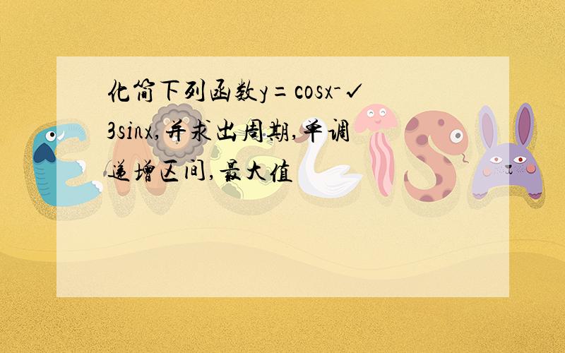 化简下列函数y=cosx-√3sinx,并求出周期,单调递增区间,最大值