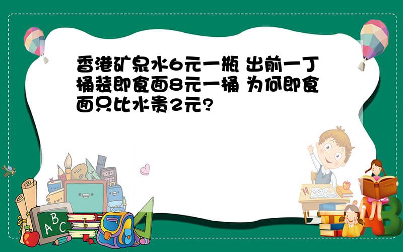 香港矿泉水6元一瓶 出前一丁桶装即食面8元一桶 为何即食面只比水贵2元?