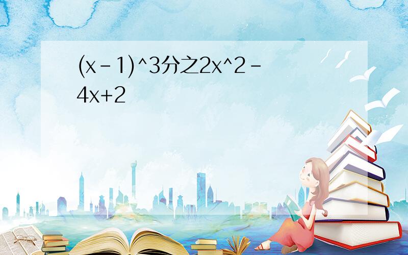 (x-1)^3分之2x^2-4x+2