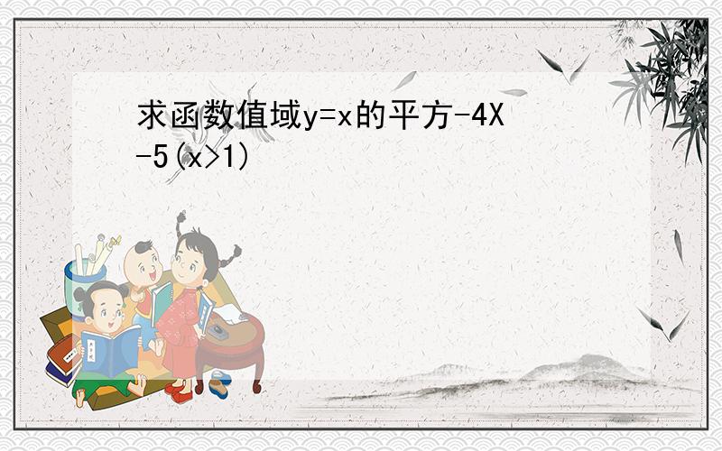 求函数值域y=x的平方-4X-5(x>1)