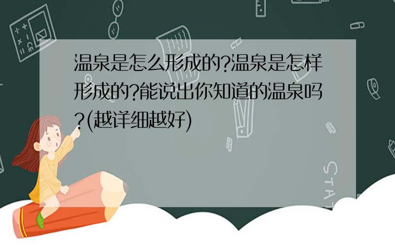 温泉是怎么形成的?温泉是怎样形成的?能说出你知道的温泉吗?(越详细越好)