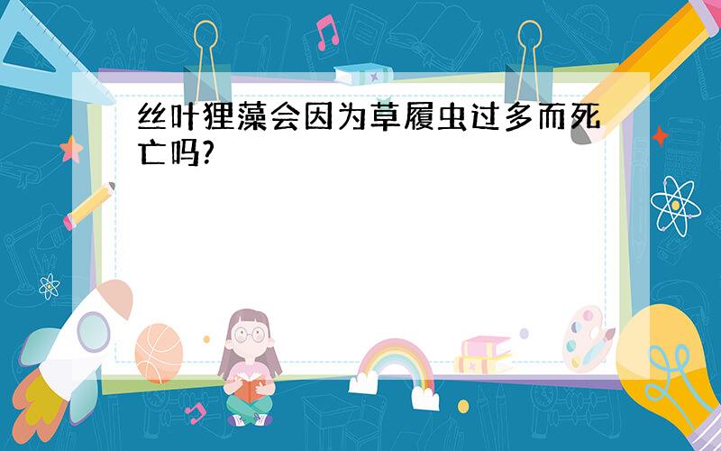 丝叶狸藻会因为草履虫过多而死亡吗?