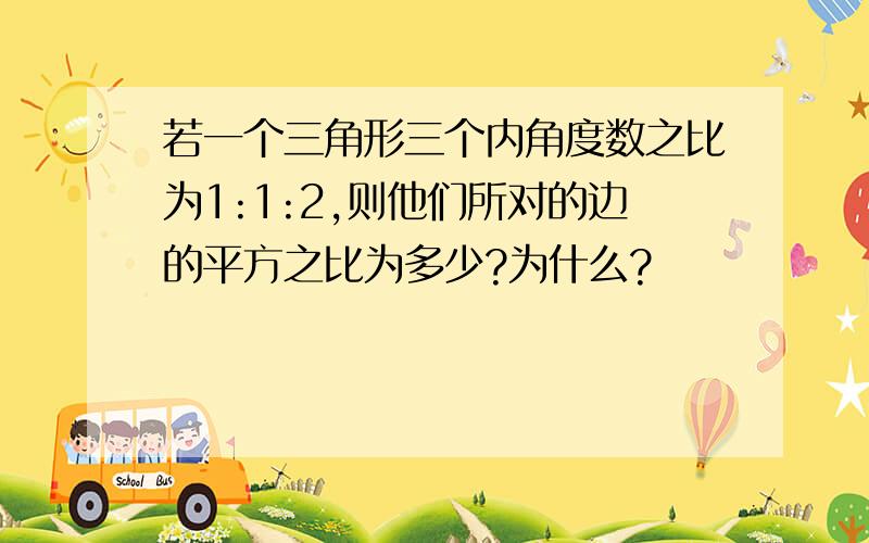 若一个三角形三个内角度数之比为1:1:2,则他们所对的边的平方之比为多少?为什么?