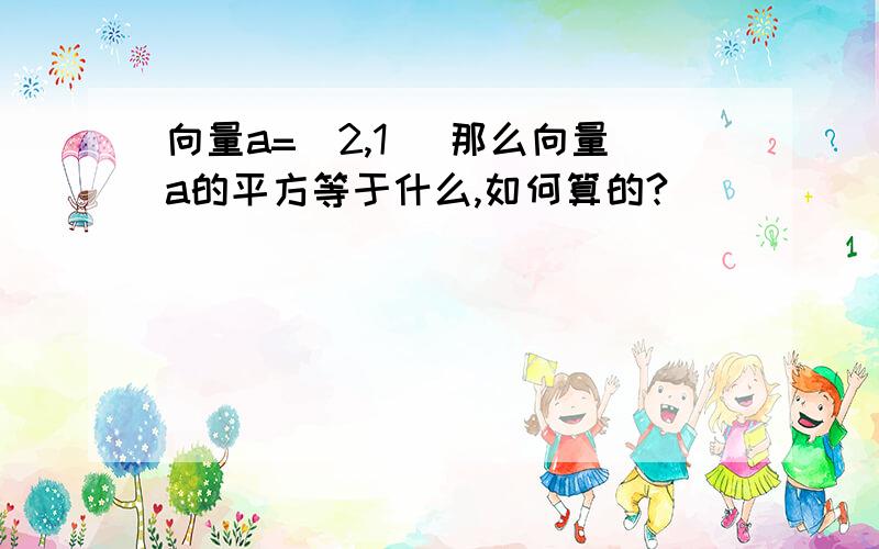 向量a=(2,1) 那么向量a的平方等于什么,如何算的?