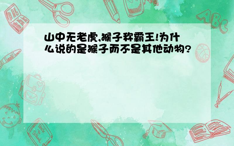 山中无老虎,猴子称霸王!为什么说的是猴子而不是其他动物?