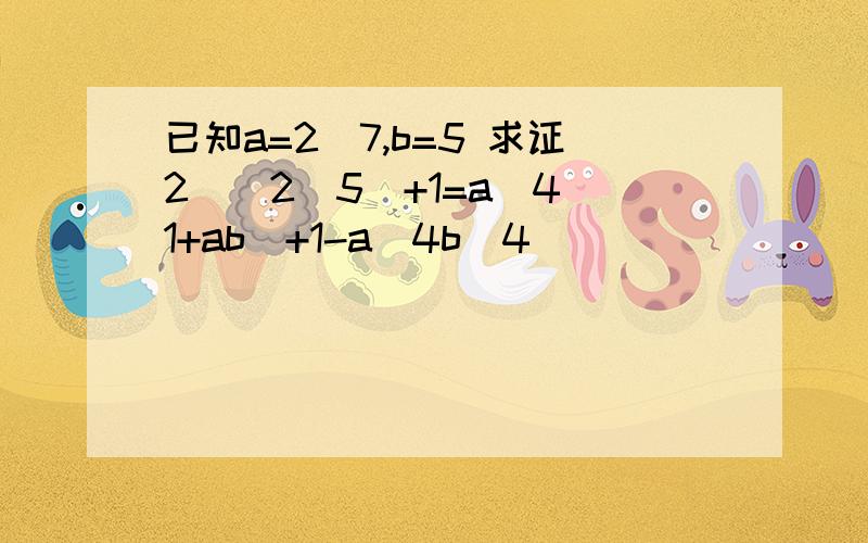 已知a=2^7,b=5 求证2^(2^5)+1=a^4(1+ab)+1-a^4b^4