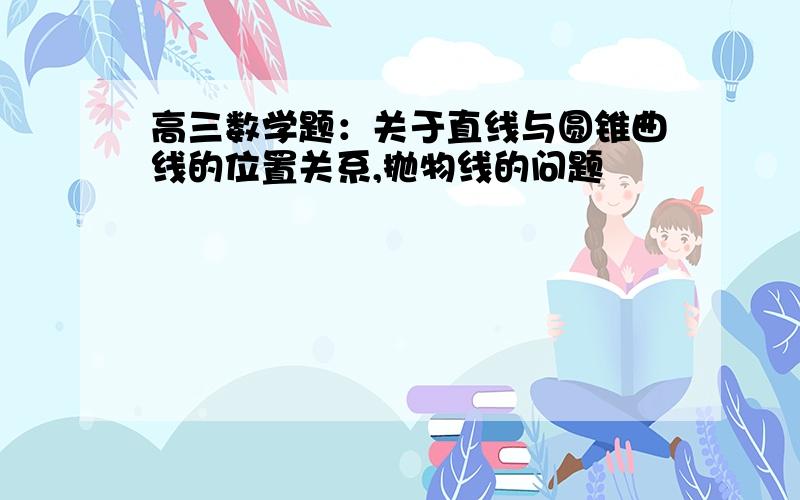 高三数学题：关于直线与圆锥曲线的位置关系,抛物线的问题