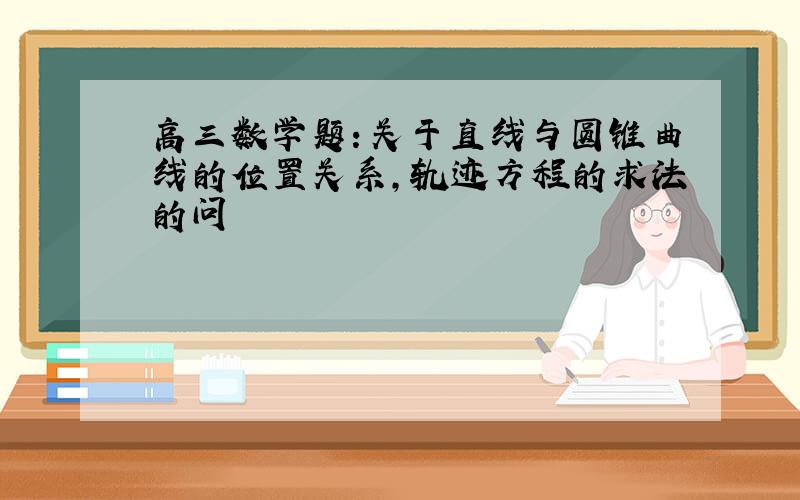 高三数学题：关于直线与圆锥曲线的位置关系,轨迹方程的求法的问