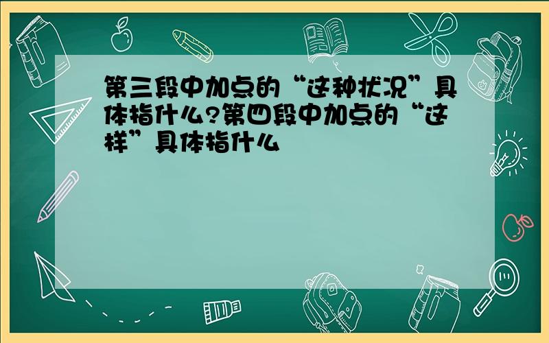 第三段中加点的“这种状况”具体指什么?第四段中加点的“这样”具体指什么