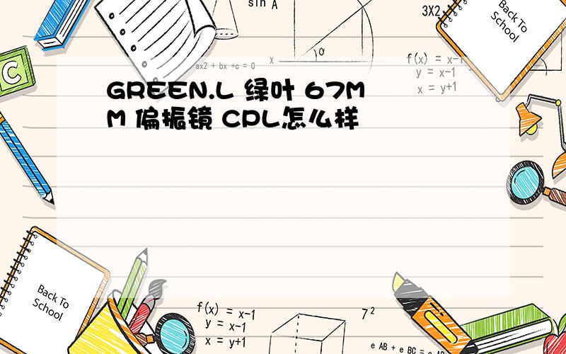 GREEN.L 绿叶 67MM 偏振镜 CPL怎么样