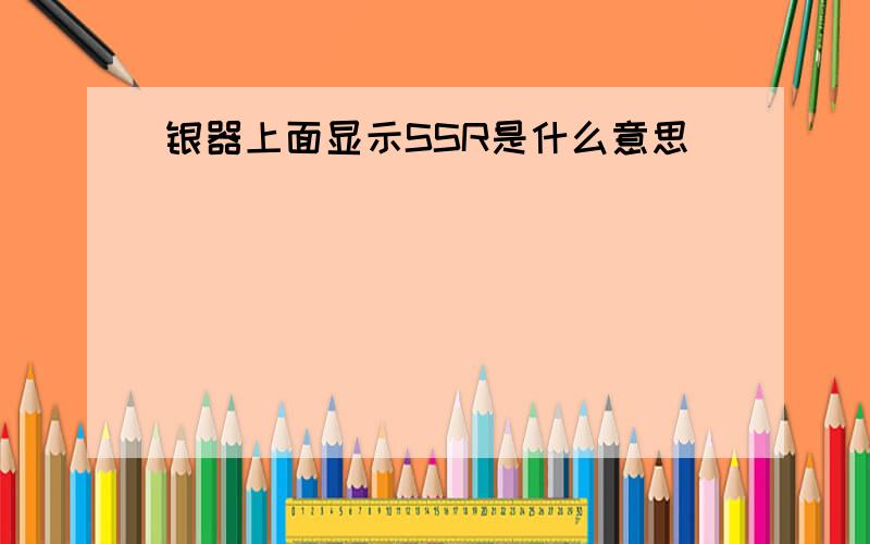 银器上面显示SSR是什么意思