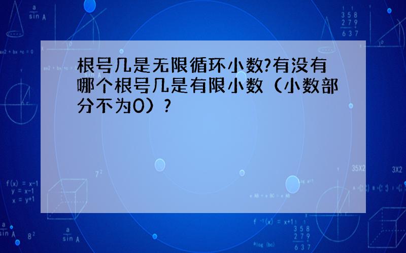 根号几是无限循环小数?有没有哪个根号几是有限小数（小数部分不为0）?