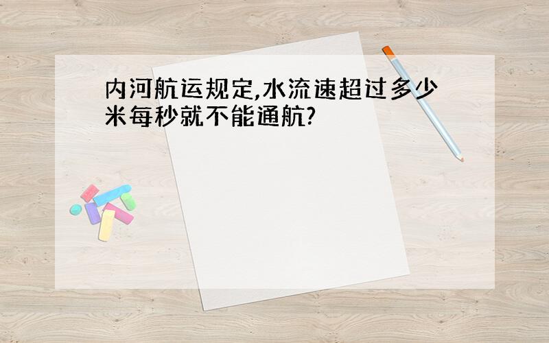 内河航运规定,水流速超过多少米每秒就不能通航?