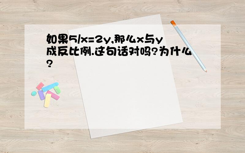 如果5/x=2y,那么x与y成反比例.这句话对吗?为什么?