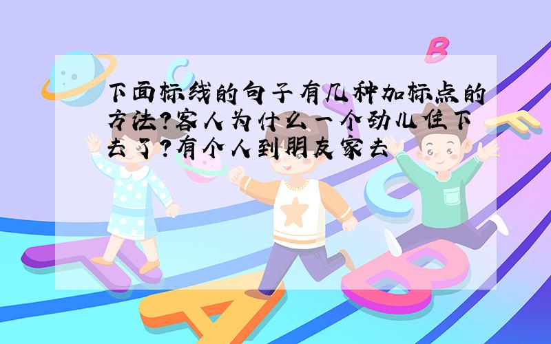 下面标线的句子有几种加标点的方法?客人为什么一个劲儿住下去了?有个人到朋友家去