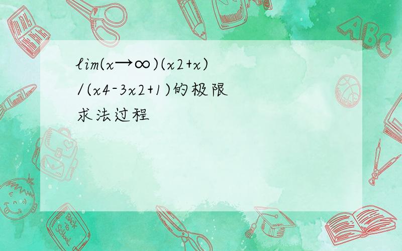 lim(x→∞)(x2+x)/(x4-3x2+1)的极限求法过程