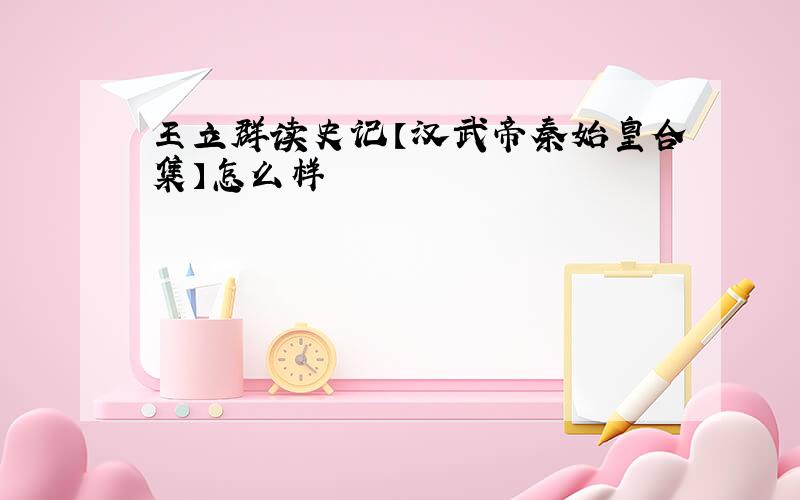 王立群读史记【汉武帝秦始皇合集】怎么样