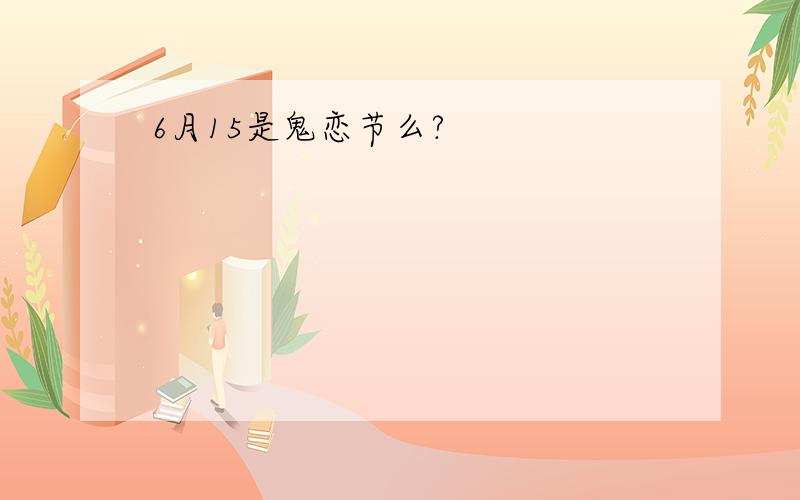 6月15是鬼恋节么?