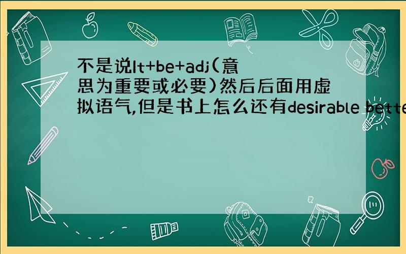 不是说It+be+adj(意思为重要或必要)然后后面用虚拟语气,但是书上怎么还有desirable better str