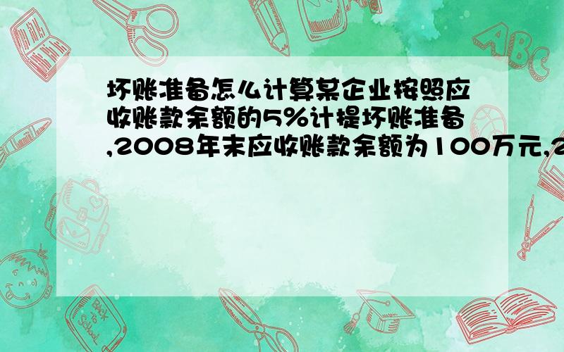 坏账准备怎么计算某企业按照应收账款余额的5％计提坏账准备,2008年末应收账款余额为100万元,2009年由于赊销商品是