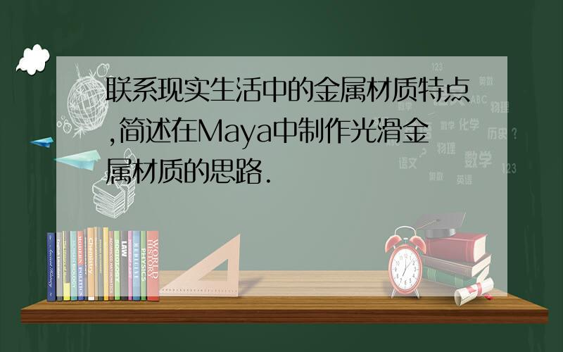 联系现实生活中的金属材质特点,简述在Maya中制作光滑金属材质的思路.