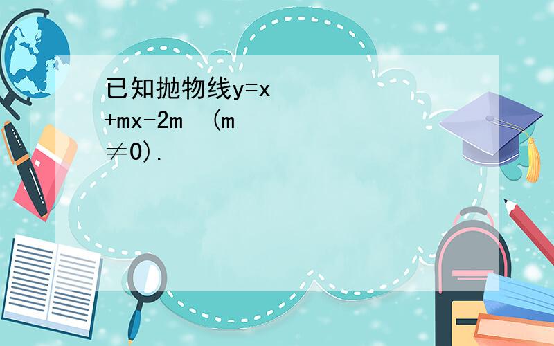 已知抛物线y=x²+mx-2m²(m≠0).