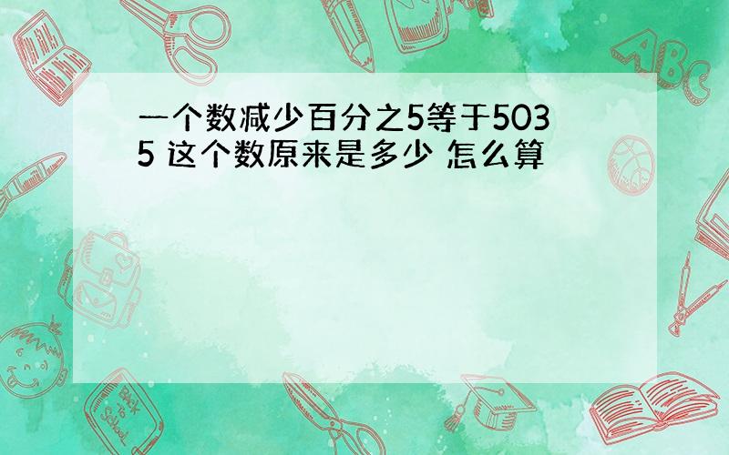 一个数减少百分之5等于5035 这个数原来是多少 怎么算