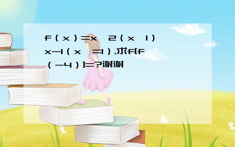 f（x）=x^2（x＜1）,x-1（x＞=1）.求f[f（-4）]=?谢谢〜