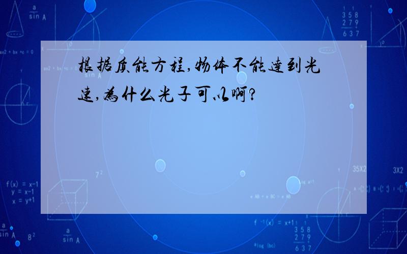 根据质能方程,物体不能达到光速,为什么光子可以啊?