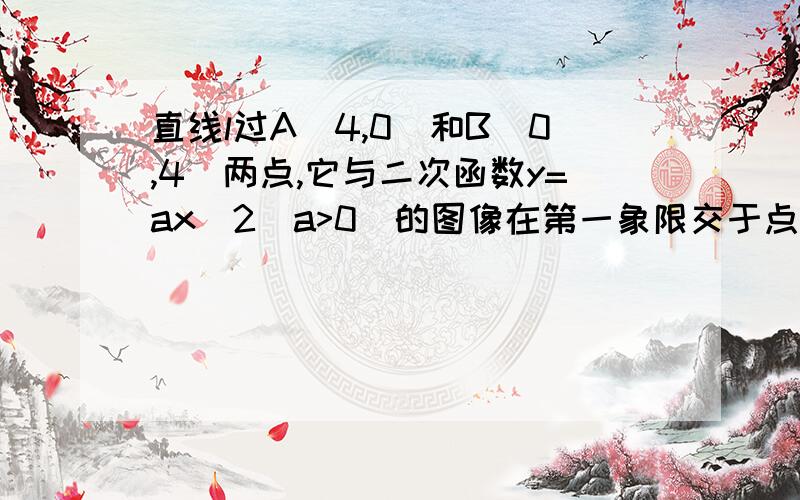 直线l过A(4,0)和B（0,4）两点,它与二次函数y=ax^2(a>0)的图像在第一象限交于点P