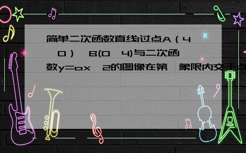 简单二次函数直线l过点A（4,0）,B(0,4)与二次函数y=ax^2的图像在第一象限内交于点p,若三角形AOP面积为九