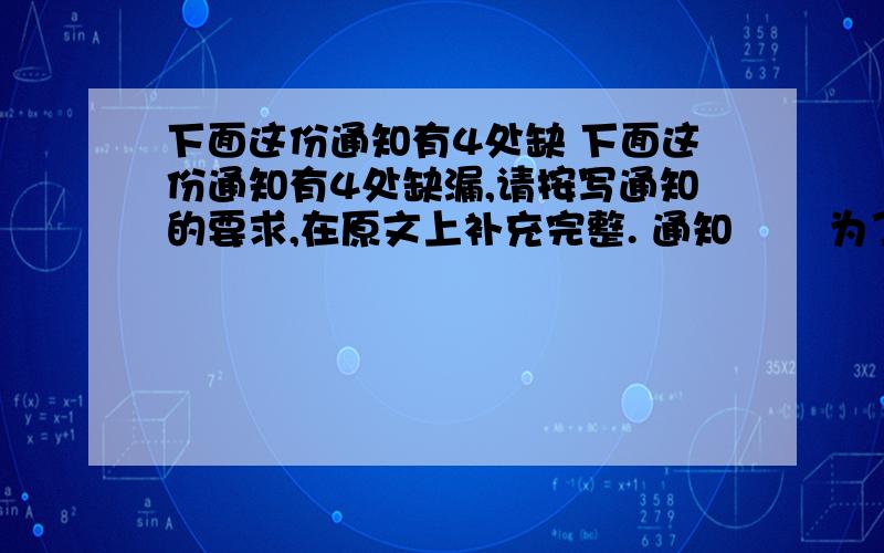 下面这份通知有4处缺 下面这份通知有4处缺漏,请按写通知的要求,在原文上补充完整. 通知 　　为了加强环境保护教育,学校