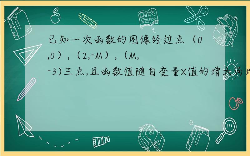 已知一次函数的图像经过点（0,0）,（2,-M）,（M,-3)三点,且函数值随自变量X值的增大而增大