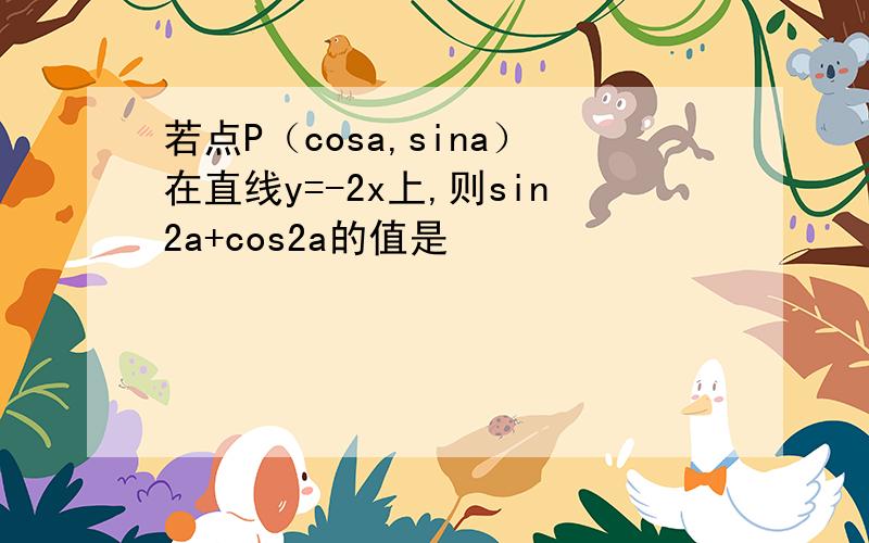 若点P（cosa,sina）在直线y=-2x上,则sin2a+cos2a的值是