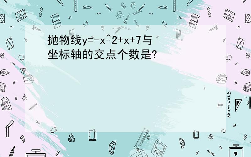 抛物线y=-x^2+x+7与坐标轴的交点个数是?