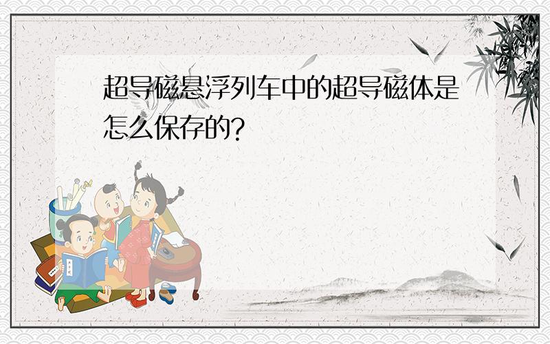 超导磁悬浮列车中的超导磁体是怎么保存的?