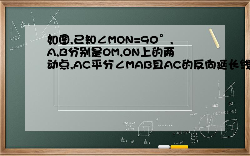 如图,已知∠MON=90°,A,B分别是OM,ON上的两动点,AC平分∠MAB且AC的反向延长线与∠ABO的平分线交于点