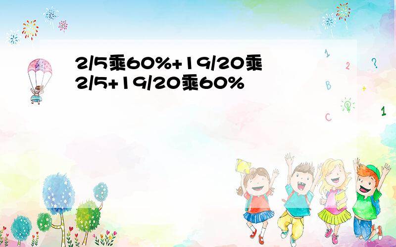 2/5乘60%+19/20乘2/5+19/20乘60%