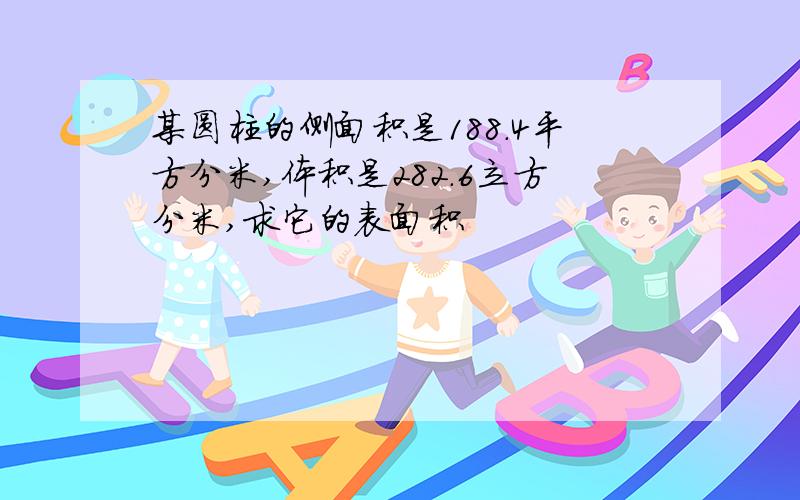 某圆柱的侧面积是188.4平方分米,体积是282.6立方分米,求它的表面积