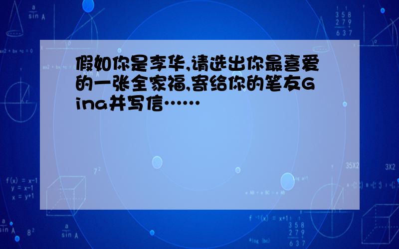 假如你是李华,请选出你最喜爱的一张全家福,寄给你的笔友Gina并写信……