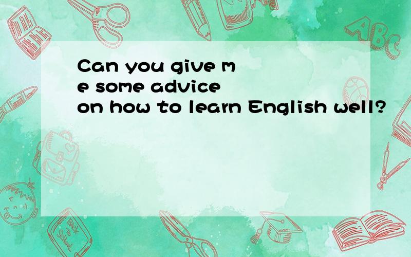 Can you give me some advice on how to learn English well?