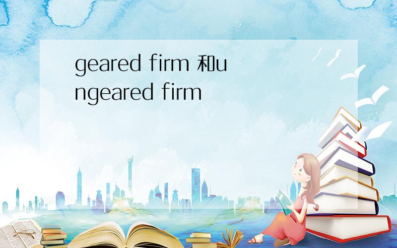 geared firm 和ungeared firm