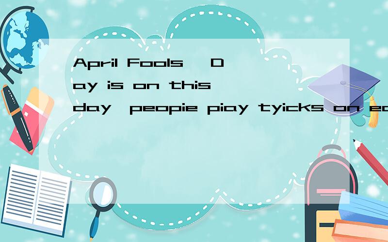 April Fools' Day is on this day,peopie piay tyicks on each o