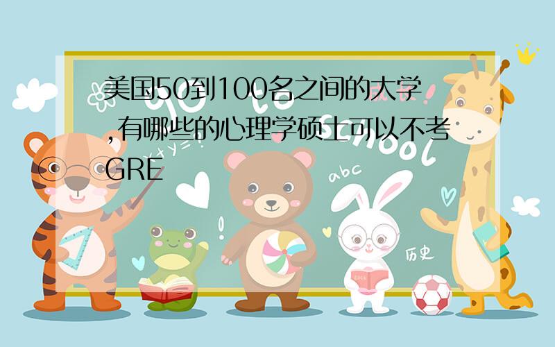 美国50到100名之间的大学,有哪些的心理学硕士可以不考GRE