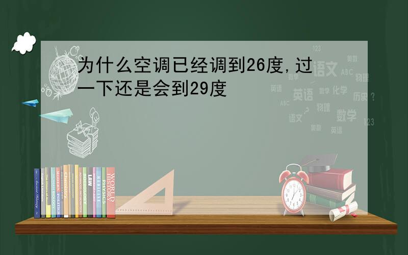 为什么空调已经调到26度,过一下还是会到29度