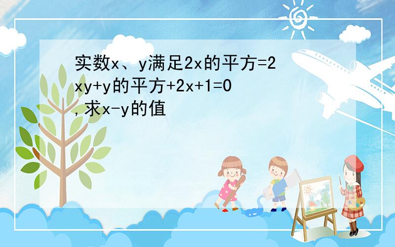 实数x、y满足2x的平方=2xy+y的平方+2x+1=0,求x-y的值