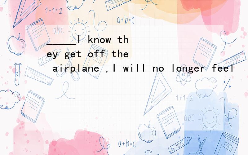 _____I know they get off the airplane ,I will no longer feel